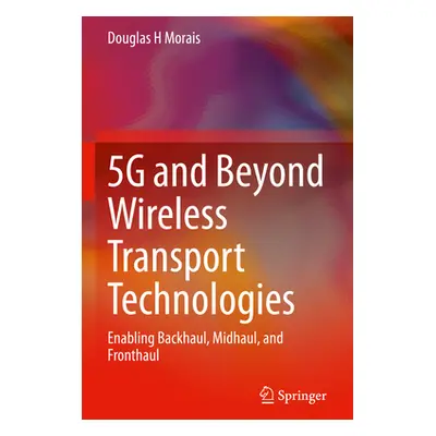 "5g and Beyond Wireless Transport Technologies: Enabling Backhaul, Midhaul, and Fronthaul" - "" 