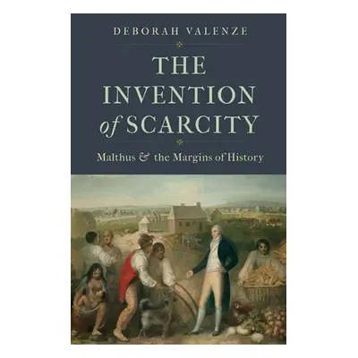 "The Invention of Scarcity: Malthus and the Margins of History" - "" ("Valenze Deborah")