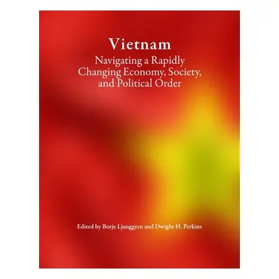 "Vietnam: Navigating a Rapidly Changing Economy, Society, and Political Order" - "" ("Ljunggren 