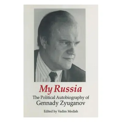 "My Russia: The Political Autobiography of Gennady Zyuganov: The Political Autobiography of Genn