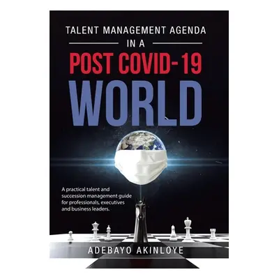 "Talent Management Agenda in a Post Covid-19 World: A Practical Talent and Succession Management