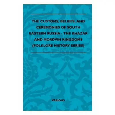 "The Customs, Beliefs, and Ceremonies of South Eastern Russia - The Khazar and Mordvin Kingdoms 