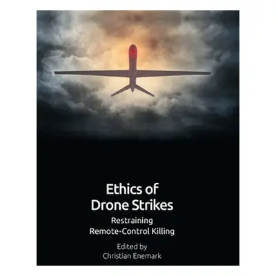 "Ethics of Drone Strikes: Restraining Remote-Control Killing" - "" ("Enemark Christian")