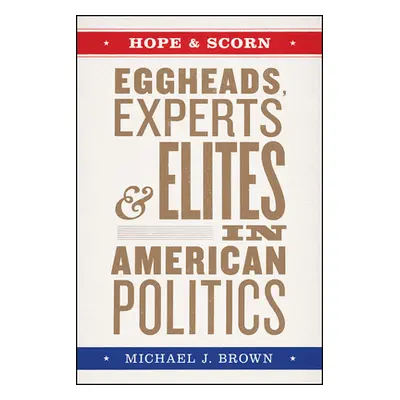 "Hope and Scorn: Eggheads, Experts, and Elites in American Politics" - "" ("Brown Michael J.")