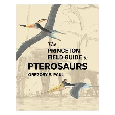 "The Princeton Field Guide to Pterosaurs" - "" ("Paul Gregory S.")