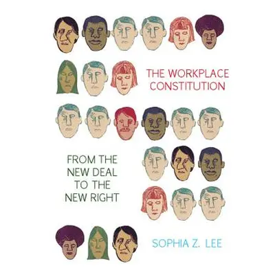 "The Workplace Constitution from the New Deal to the New Right" - "" ("Lee Sophia Z.")