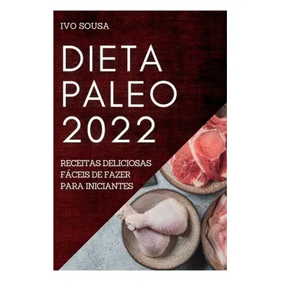 "Dieta Paleo 2022: Receitas Deliciosas Fceis de Fazer Para Iniciantes" - "" ("Sousa Ivo")