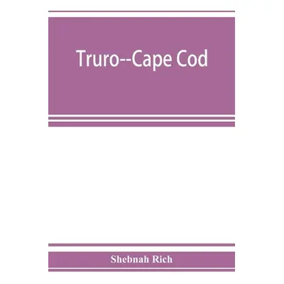 "Truro--Cape Cod; or, Land marks and sea marks" - "" ("Rich Shebnah")