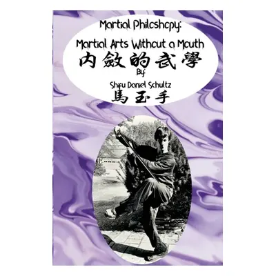 "Martial Arts Philosophy: Martial Arts Without a Mouth" - "" ("Schultz Daniel")