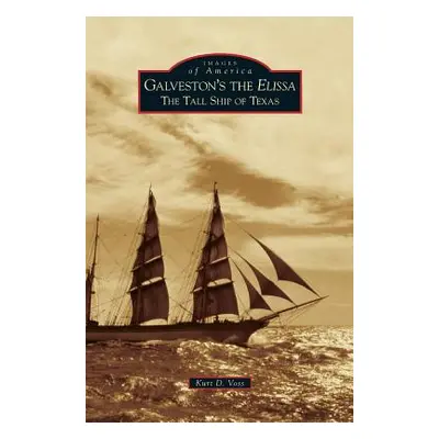 "Galveston's the Elissa: The Tall Ship of Texas" - "" ("Voss Kurt D.")