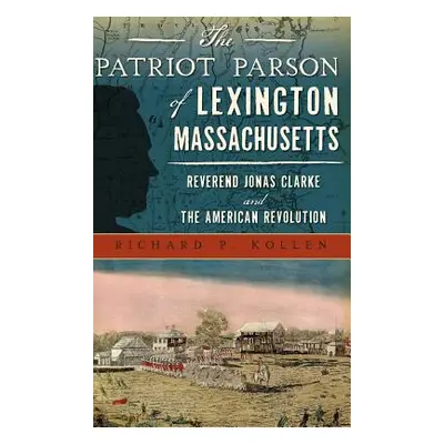 "The Patriot Parson of Lexington, Massachusetts: Reverend Jonas Clarke and the American Revoluti