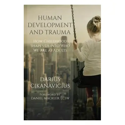 "Human Development and Trauma: How Childhood Shapes Us Into Who We Are as Adults" - "" ("Mackler