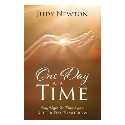 "One Day at a Time: Every Night She Prayed for a Better Day Tomorrow" - "" ("Newton Judy")