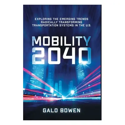 "Mobility 2040: Exploring the Emerging Trends Radically Transforming Transportation Systems in t