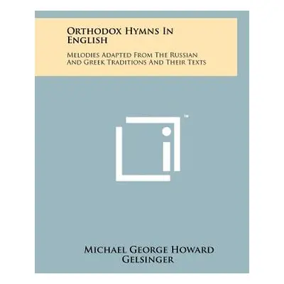 "Orthodox Hymns In English: Melodies Adapted From The Russian And Greek Traditions And Their Tex