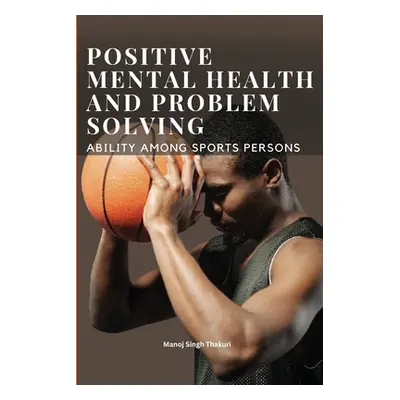 "Positive Mental Health and Problem Solving Ability Among Sportspersons" - "" ("Thakuri Manoj Si