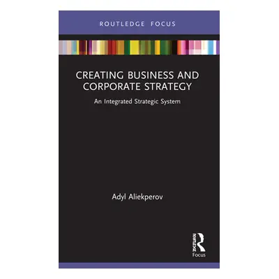 "Creating Business and Corporate Strategy: An Integrated Strategic System" - "" ("Aliekperov Ady