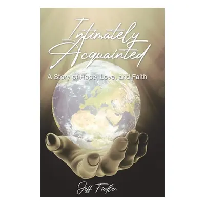 "Intimately Acquainted: A Story of Hope, Love, and Faith" - "" ("Fiedler Jeff")