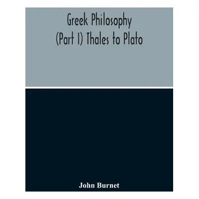 "Greek Philosophy; (Part I) Thales To Plato" - "" ("Burnet John")