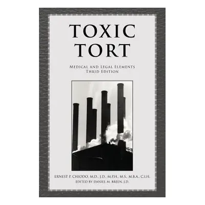 "Toxic Tort: Medical and Legal Elements Third Edition" - "" ("Chiodo Ernest P. M. D. J. D.")