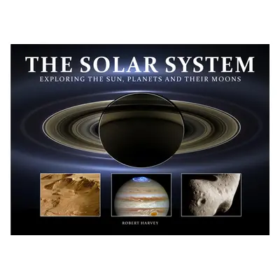 "The Solar System: Exploring the Sun, Planets and Their Moons" - "" ("Harvey Robert")