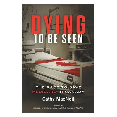 "Dying to be Seen: The Race to Save Medicare in Canada" - "" ("MacNeil Cathy")