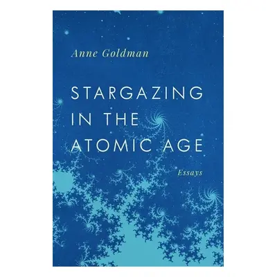 "Stargazing in the Atomic Age: Essays" - "" ("Goldman Anne")