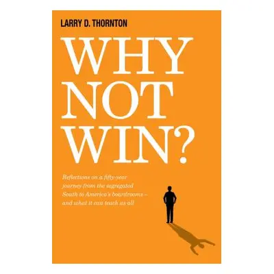 "Why Not Win?: Reflections on a Fifty-Year Journey from the Segregated South to America's Board 