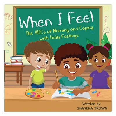 "When I Feel: The ABCs of Naming and Coping with Daily Feelings" - "" ("Brown Shanera")