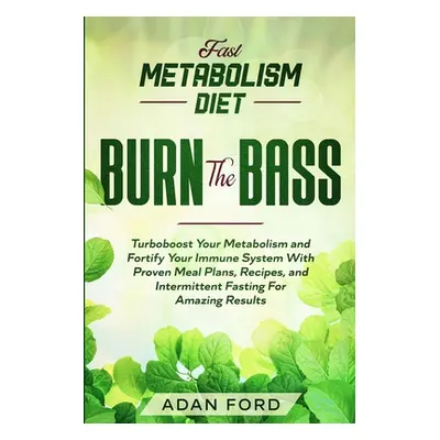 "Fast Metabolism Diet: BURN THE BASS - Turboboost Your Metabolism and Fortify Your Immune System