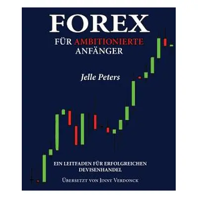 "Forex fr Ambitionierte Anfnger: Ein Leitfaden fr Erfolgreichen Devisenhandel" - "" ("Verdonck J