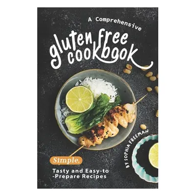 "A Comprehensive Gluten Free Cookbook: Simple, Tasty and Easy-to-Prepare Recipes" - "" ("Freeman