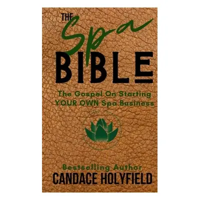 "The Spa Bible: The Gospel On Starting Your Own Spa Business" - "" ("Holyfield Candace")