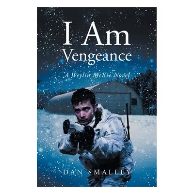 "I am Vengeance: A Weylin McKie Novel" - "" ("Smalley Dan")