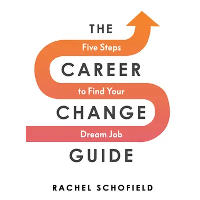 "Career Change Guide" - "Five Steps to Finding Your Dream Job" ("Schofield Rachel")