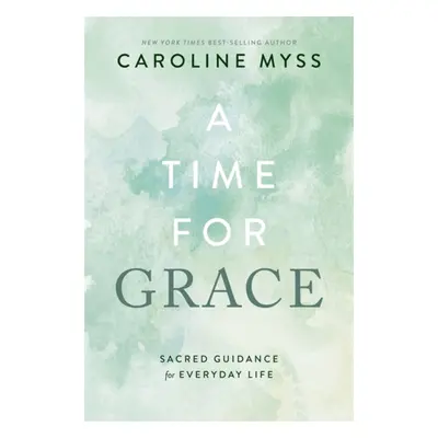 Time for Grace - Sacred Guidance for Everyday Life (Myss Caroline)