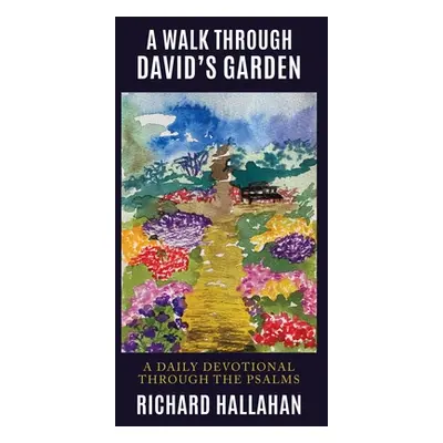 "A Walk Through David's Garden: A Daily Devotional Through the Psalms" - "" ("Hallahan Richard")