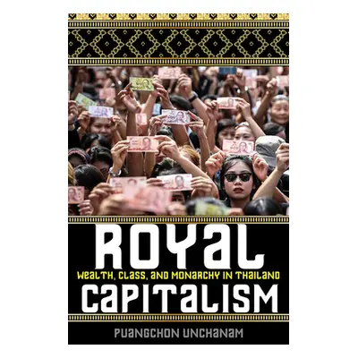 "Royal Capitalism: Wealth, Class, and Monarchy in Thailand" - "" ("Unchanam Puangchon")