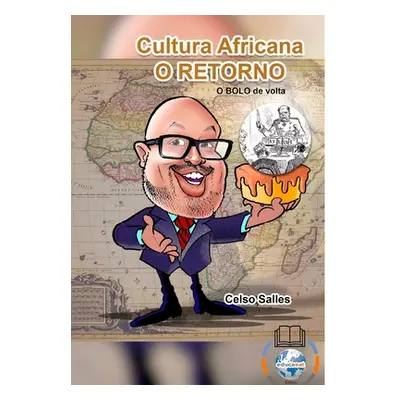 "Cultura Africana - O RETORNO - A frica quer o BOLO DE VOLTA." - "" ("Salles Celso")