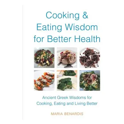 "Cooking & Eating Wisdom for Better Health: Ancient Greek Wisdoms for Cooking, Eating and Living