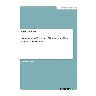 "Analyse von Friedrich Nietzsches Also sprach Zarathustra" - "" ("Gehlhaar Katrin")