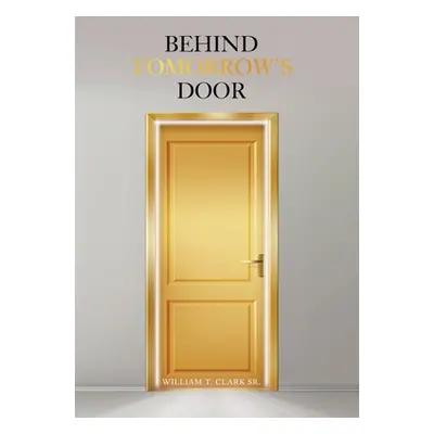 "Behind Tomorrow's Door" - "" ("Clark William T. Sr.")