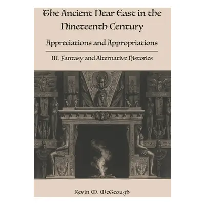 "The Ancient Near East in the Nineteenth Century: III. Fantasy and Alternative Histories" - "" (