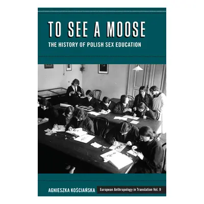 "To See a Moose: The History of Polish Sex Education" - "" ("Kościańska Agnieszka")