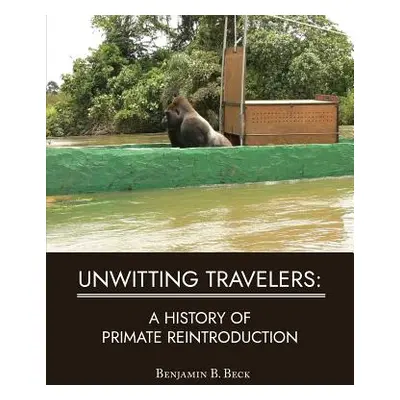 "Unwitting Travelers: A History of Primate Reintroduction" - "" ("Beck Benjamin B.")