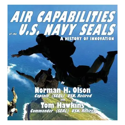 "Air Capabilities of the U.S. Navy SEALs: A History of Bravery and Innovation" - "" ("Norman Ols