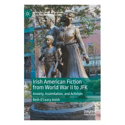 "Irish American Fiction from World War II to JFK: Anxiety, Assimilation, and Activism" - "" ("O'