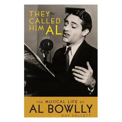 "They Called Him Al: The Musical Life of Al Bowlly (Hardback)" - "" ("Pallett Ray")