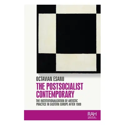 "The Postsocialist Contemporary: The Institutionalization of Artistic Practice in Eastern Europe