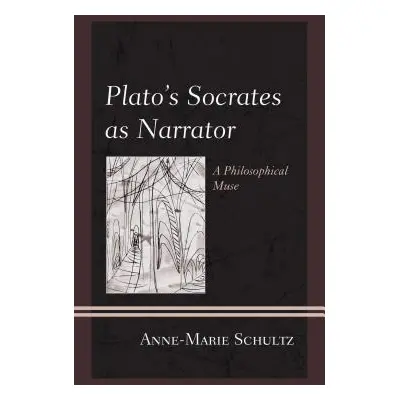 "Plato's Socrates as Narrator: A Philosophical Muse" - "" ("Schultz Anne-Marie")